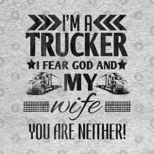 I'm a trucker i fear god and my wife you are neither! by kenjones